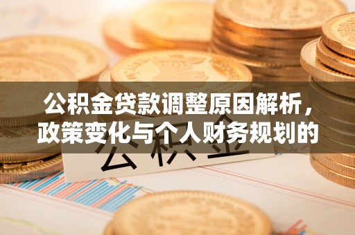 岚山公积金贷款调整原因解析，政策变化与个人财务规划的影响