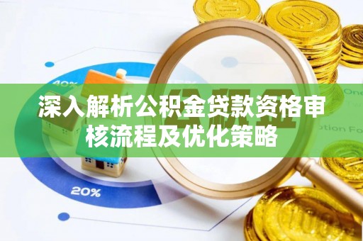 岚山深入解析公积金贷款资格审核流程及优化策略