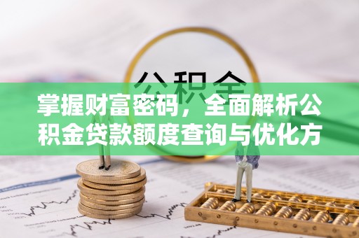 岚山掌握财富密码，全面解析公积金贷款额度查询与优化方案
