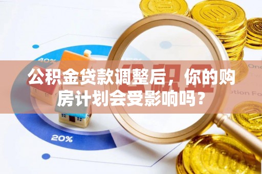 岚山公积金贷款调整后，你的购房计划会受影响吗？