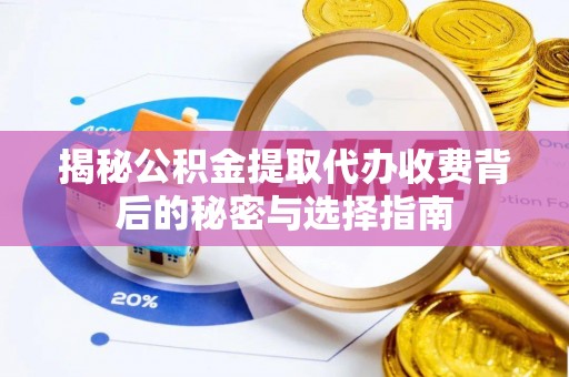岚山揭秘公积金提取代办收费背后的秘密与选择指南