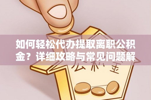 岚山如何轻松代办提取离职公积金？详细攻略与常见问题解析