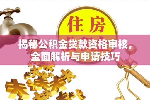 岚山揭秘公积金贷款资格审核，全面解析与申请技巧