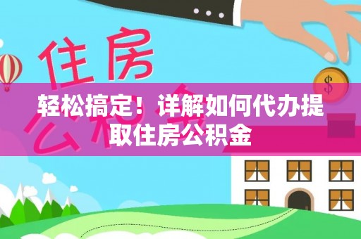 岚山轻松搞定！详解如何代办提取住房公积金