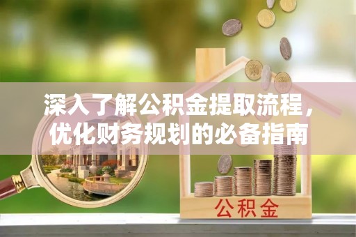 岚山深入了解公积金提取流程，优化财务规划的必备指南