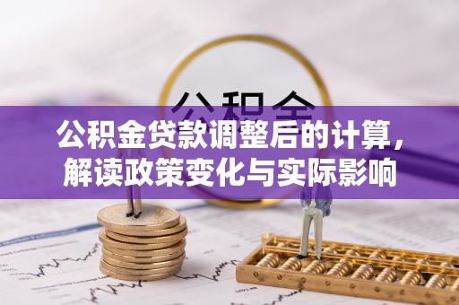 岚山公积金贷款调整后的计算，解读政策变化与实际影响