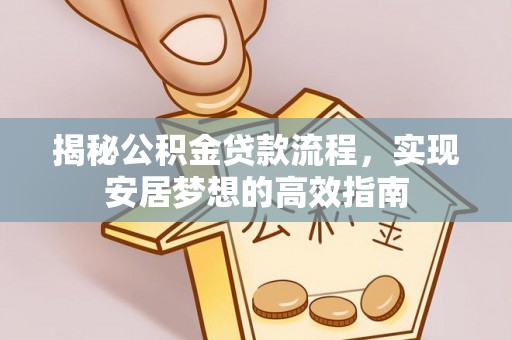 岚山揭秘公积金贷款流程，实现安居梦想的高效指南