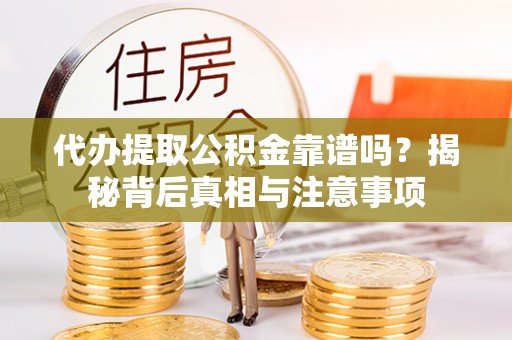 岚山代办提取公积金靠谱吗？揭秘背后真相与注意事项