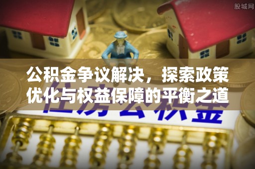 岚山公积金争议解决，探索政策优化与权益保障的平衡之道