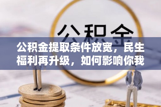岚山公积金提取条件放宽，民生福利再升级，如何影响你我生活？