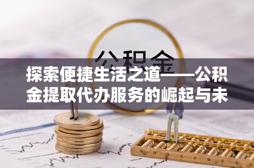 岚山探索便捷生活之道——公积金提取代办服务的崛起与未来