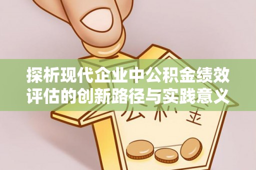 岚山探析现代企业中公积金绩效评估的创新路径与实践意义