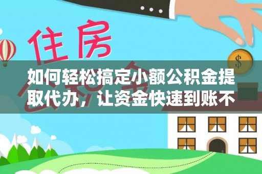 岚山如何轻松搞定小额公积金提取代办，让资金快速到账不是梦
