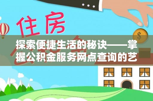 岚山探索便捷生活的秘诀——掌握公积金服务网点查询的艺术