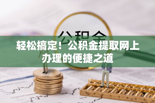 岚山轻松搞定！公积金提取网上办理的便捷之道