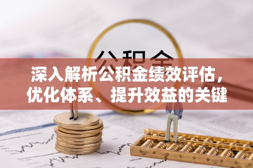 岚山深入解析公积金绩效评估，优化体系、提升效益的关键路径