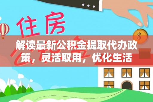 岚山解读最新公积金提取代办政策，灵活取用，优化生活