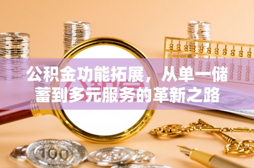 岚山公积金功能拓展，从单一储蓄到多元服务的革新之路