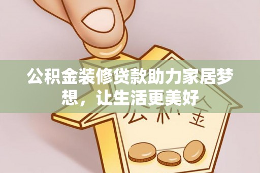 岚山公积金装修贷款助力家居梦想，让生活更美好