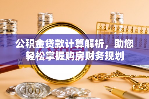 岚山公积金贷款计算解析，助您轻松掌握购房财务规划