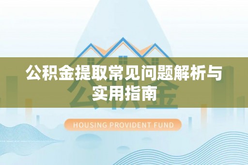 岚山公积金提取常见问题解析与实用指南