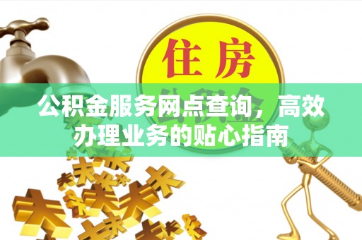 岚山公积金服务网点查询，高效办理业务的贴心指南