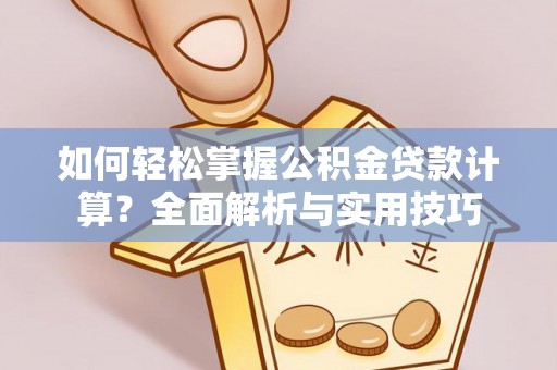 岚山如何轻松掌握公积金贷款计算？全面解析与实用技巧