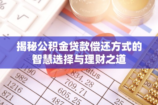 岚山揭秘公积金贷款偿还方式的智慧选择与理财之道