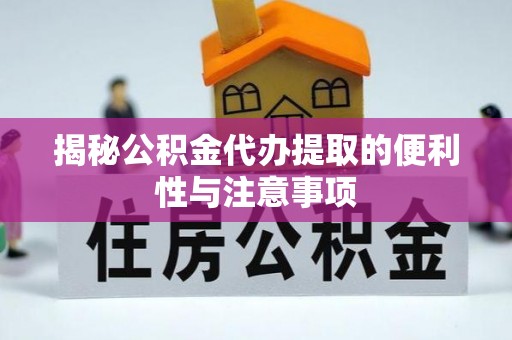 岚山揭秘公积金代办提取的便利性与注意事项