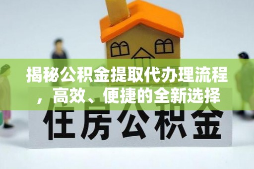 岚山揭秘公积金提取代办理流程，高效、便捷的全新选择