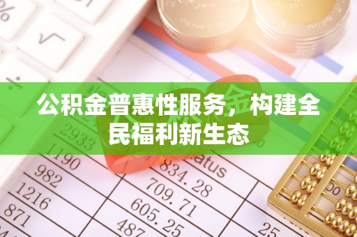 岚山公积金普惠性服务，构建全民福利新生态