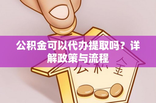 岚山公积金可以代办提取吗？详解政策与流程