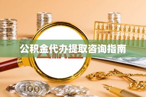 岚山公积金代办提取咨询指南
