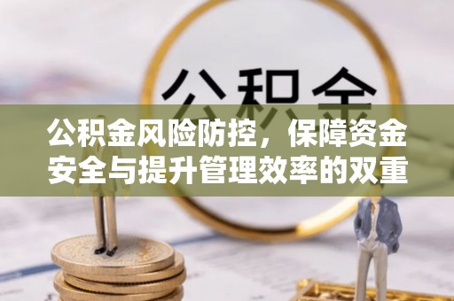 岚山公积金风险防控，保障资金安全与提升管理效率的双重探索