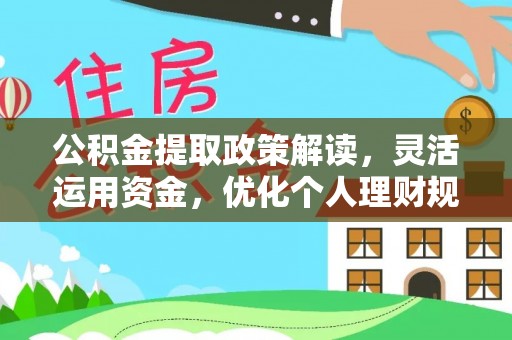 岚山公积金提取政策解读，灵活运用资金，优化个人理财规划