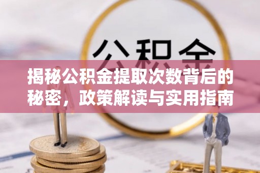 岚山揭秘公积金提取次数背后的秘密，政策解读与实用指南