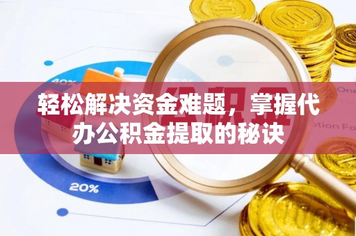 岚山轻松解决资金难题，掌握代办公积金提取的秘诀