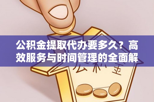 岚山公积金提取代办要多久？高效服务与时间管理的全面解析