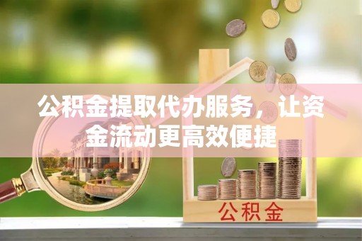 岚山公积金提取代办服务，让资金流动更高效便捷
