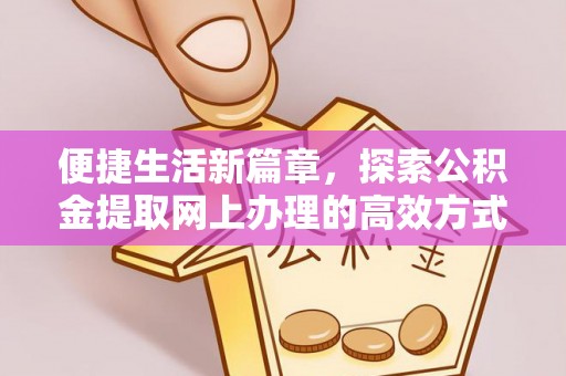 岚山便捷生活新篇章，探索公积金提取网上办理的高效方式