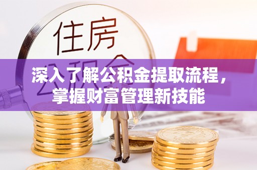 岚山深入了解公积金提取流程，掌握财富管理新技能