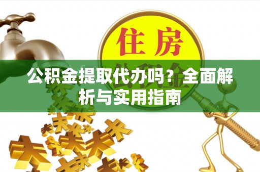 岚山公积金提取代办吗？全面解析与实用指南