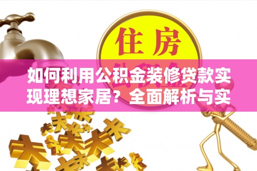 岚山如何利用公积金装修贷款实现理想家居？全面解析与实用建议