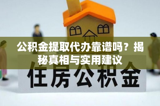 岚山公积金提取代办靠谱吗？揭秘真相与实用建议