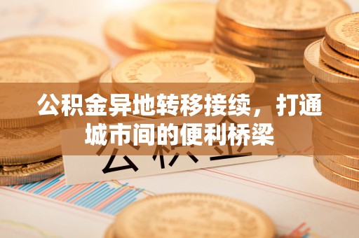 岚山公积金异地转移接续，打通城市间的便利桥梁