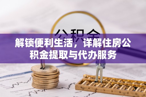 岚山解锁便利生活，详解住房公积金提取与代办服务