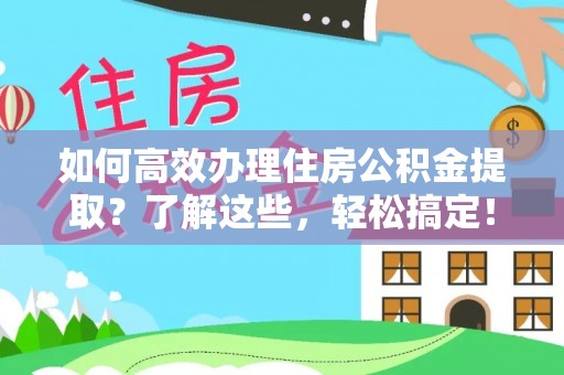 岚山如何高效办理住房公积金提取？了解这些，轻松搞定！