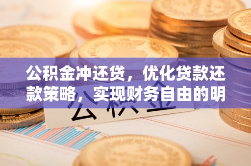 岚山公积金冲还贷，优化贷款还款策略，实现财务自由的明智选择