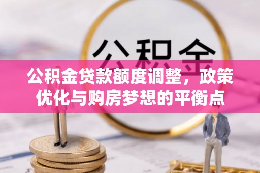 岚山公积金贷款额度调整，政策优化与购房梦想的平衡点