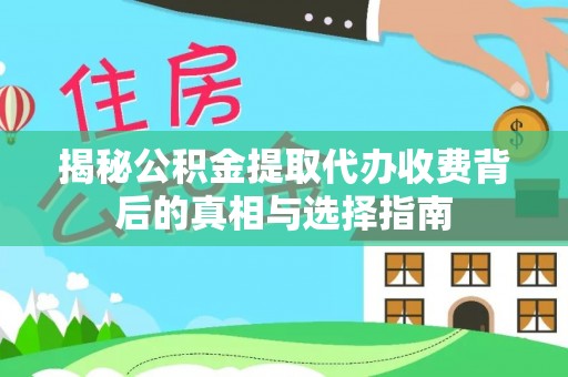 岚山揭秘公积金提取代办收费背后的真相与选择指南